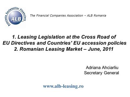 Source/Sursa: ASOCIATIA SOCIETATILOR FINANCIARE – ALB ROMANIA 1 The Financial Companies Association – ALB Romania 1. Leasing Legislation at the Cross Road.
