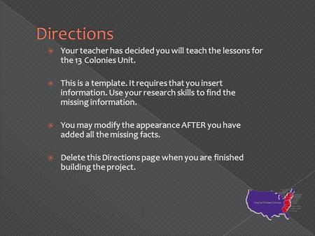  Your teacher has decided you will teach the lessons for the 13 Colonies Unit.  This is a template. It requires that you insert information. Use your.