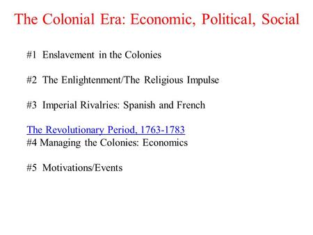The Colonial Era: Economic, Political, Social #1 Enslavement in the Colonies #2 The Enlightenment/The Religious Impulse #3 Imperial Rivalries: Spanish.