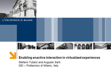 Enabling enactive interaction in virtualized experiences Stefano Tubaro and Augusto Sarti DEI – Politecnico di Milano, Italy.