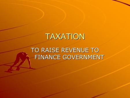TAXATION TO RAISE REVENUE TO FINANCE GOVERNMENT. TYPES OF TAXES 1.INCOME TAX (PROGRESSIVE) 2.NATIONAL INSURANCE (NIC) – for the Job Seekers Allowance,