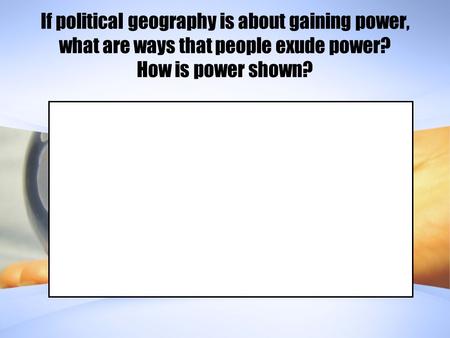 If political geography is about gaining power, what are ways that people exude power? How is power shown?