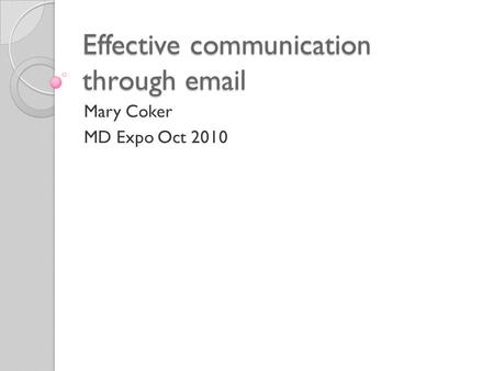 Effective communication through email Mary Coker MD Expo Oct 2010.
