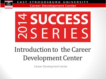 Introduction to the Career Development Center Career Development Center.
