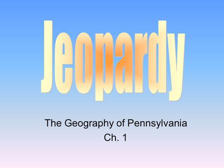 The Geography of Pennsylvania Ch. 1 100 200 400 300 400 LocationFeaturesResources Misc. 300 200 400 200 100 500 100.