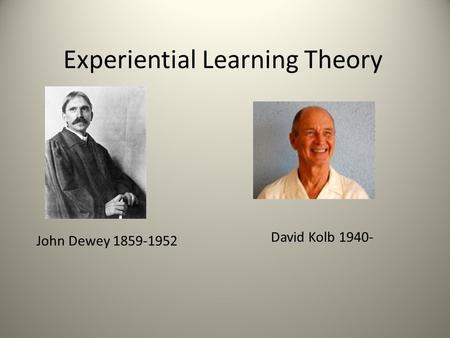 Experiential Learning Theory John Dewey 1859-1952 David Kolb 1940-