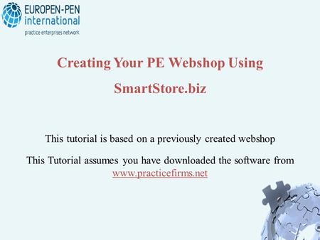 Creating Your PE Webshop Using SmartStore.biz This Tutorial assumes you have downloaded the software from www.practicefirms.net This tutorial is based.