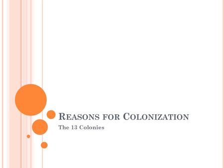 R EASONS FOR C OLONIZATION The 13 Colonies. M AIN REASON FOR COLONIZATION … Religious freedom Political freedom Economic opportunity (mercantilism) Social.