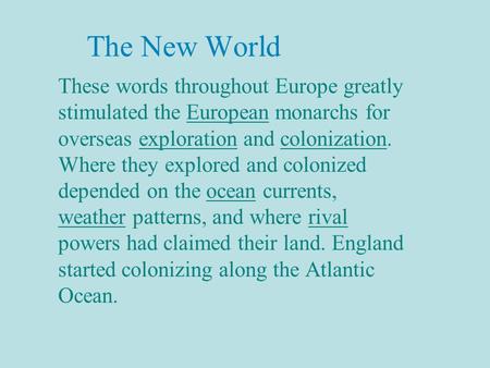 The New World These words throughout Europe greatly stimulated the European monarchs for overseas exploration and colonization. Where they explored and.