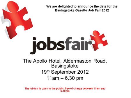 The Apollo Hotel, Aldermaston Road, Basingstoke 19 th September 2012 11am – 6.30 pm The job fair is open to the public, free of charge between 11am and.