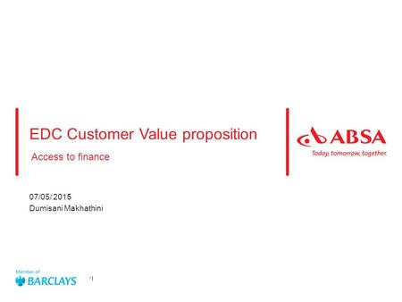 EDC Customer Value proposition Access to finance 07/05/ 2015 Dumisani Makhathini 1.