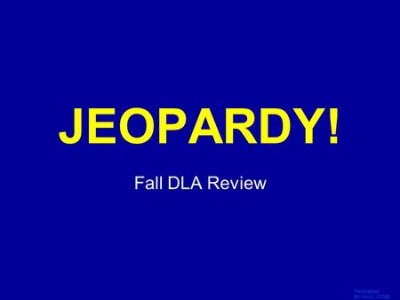 Template by Bill Arcuri, WCSD Click Once to Begin JEOPARDY! Fall DLA Review.
