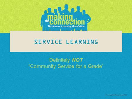 SERVICE LEARNING Definitely NOT “Community Service for a Grade”