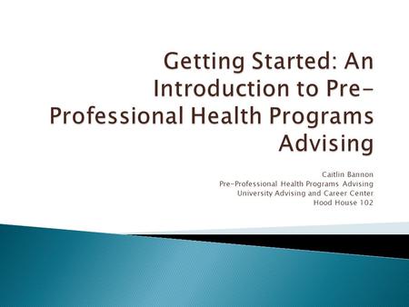 Caitlin Bannon Pre-Professional Health Programs Advising University Advising and Career Center Hood House 102.