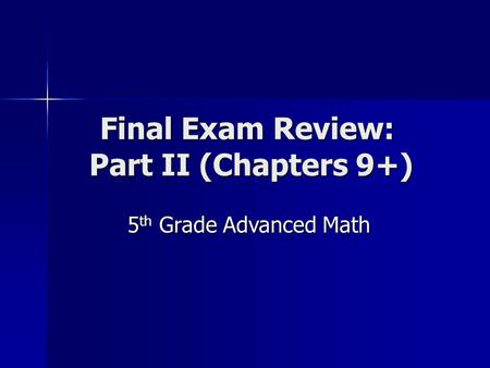 Final Exam Review: Part II (Chapters 9+) 5 th Grade Advanced Math.