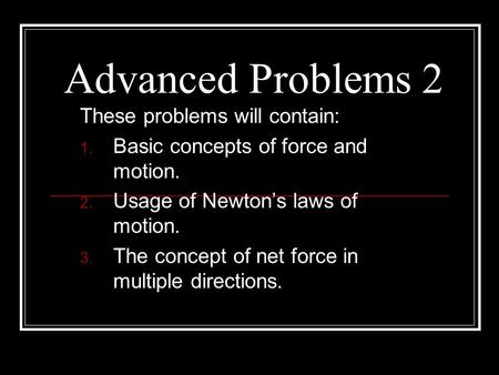 Advanced Problems 2 These problems will contain: