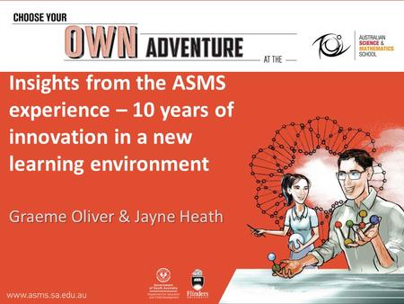 Insights from the ASMS experience – 10 years of innovation in a new learning environment Graeme Oliver & Jayne Heath.