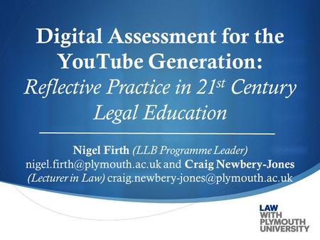  Digital Assessment for the YouTube Generation: Reflective Practice in 21 st Century Legal Education Nigel Firth (LLB Programme Leader)