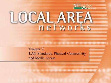 1 Chapter 2: LAN Standards, Physical Connectivity, and Media Access.