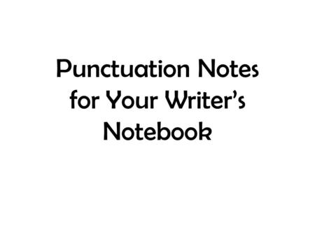Punctuation Notes for Your Writer’s Notebook. Dialogue (Ntbk p. 165) 1. Use quotation marks to enclose a direct quotation-a person's exact words. 2. Use.