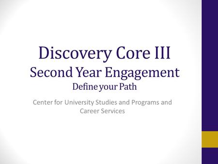 Discovery Core III Second Year Engagement Define your Path Center for University Studies and Programs and Career Services.