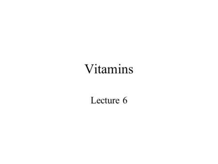 Vitamins Lecture 6. Vitamins Organic compound essential for health but only in trace amounts (ppm). Required for normal growth and maintenance of animal.
