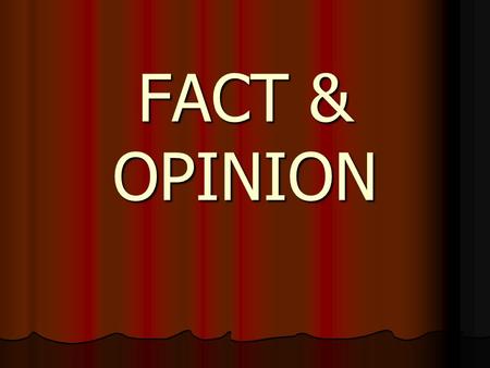 FACT & OPINION. FACT vs. OPINION FACT: Something that can be proven, a statement that is true, or an event that has taken place. FACT: Something that.