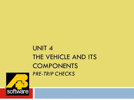 UNIT 4 THE VEHICLE AND ITS COMPONENTS PRE-TRIP CHECKS www.aplusbsoftware.com.