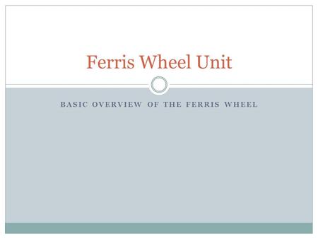 BASIC OVERVIEW OF THE FERRIS WHEEL Ferris Wheel Unit.