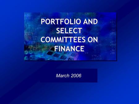 PORTFOLIO AND SELECT COMMITTEES ON FINANCE March 2006.