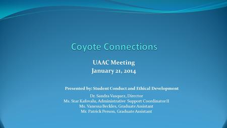 UAAC Meeting January 21, 2014 Dr. Sandra Vasquez, Director Ms. Star Kafovalu, Administrative Support Coordinator II Ms. Vanessa Beckles, Graduate Assistant.