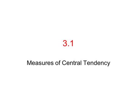 3.1 Measures of Central Tendency. Ch. 3 Numerically Summarizing Data The arithmetic mean of a variable is computed by determining the sum of all the values.