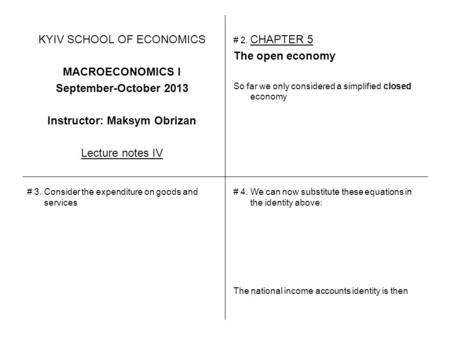 KYIV SCHOOL OF ECONOMICS MACROECONOMICS I September-October 2013 Instructor: Maksym Obrizan Lecture notes IV # 2. CHAPTER 5 The open economy So far we.