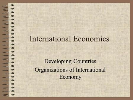 International Economics Developing Countries Organizations of International Economy.