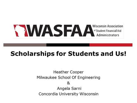 Scholarships for Students and Us! Heather Cooper Milwaukee School Of Engineering & Angela Sarni Concordia University Wisconsin.