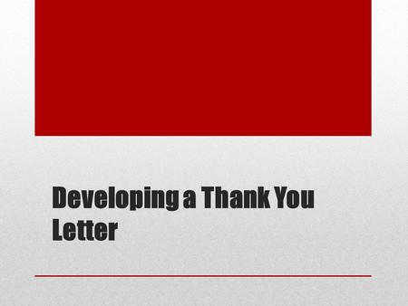 Developing a Thank You Letter The Thank You letter… Provides additional information Expresses interest in the job Keeps the lines of communication open.