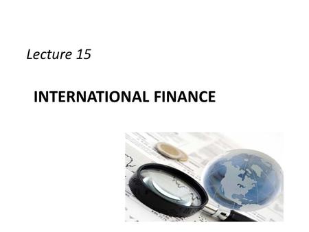INTERNATIONAL FINANCE Lecture 15. Review Exchange Rate System – Fixed Exchange Rate – Freely Floating – Managed Float – Pegged Currency Boards – Investors.