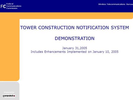 FC C Federal Communications Commission Wireless Telecommunications Bureau Prepared by TOWER CONSTRUCTION NOTIFICATION SYSTEM DEMONSTRATION January 31,2005.