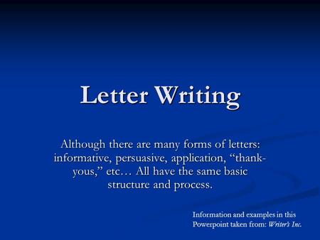 Letter Writing Although there are many forms of letters: informative, persuasive, application, “thank- yous,” etc… All have the same basic structure and.