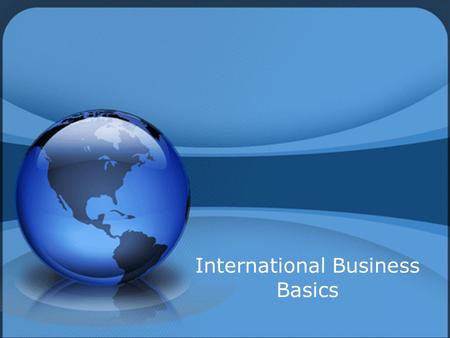 International Business Basics. Goals Describe importing and exporting Describe importing and exporting Compare balance of trade and balance of payments.
