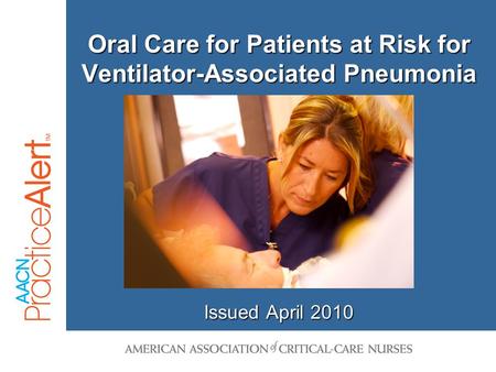 Oral Care for Patients at Risk for Ventilator-Associated Pneumonia Issued April 2010.