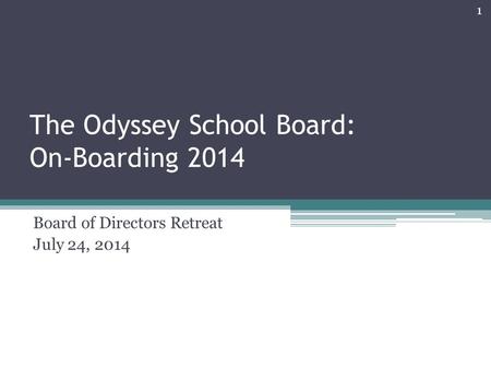 The Odyssey School Board: On-Boarding 2014 Board of Directors Retreat July 24, 2014 1.