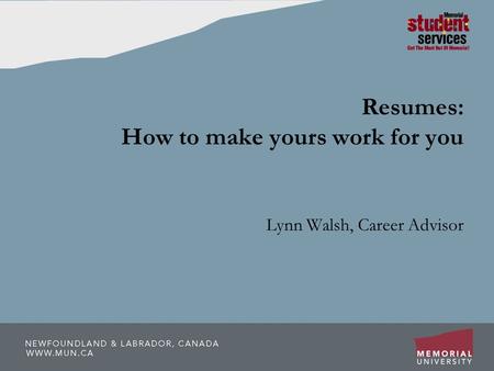 Resumes: How to make yours work for you Lynn Walsh, Career Advisor.