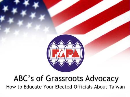 How to Educate Your Elected Officials About Taiwan ABC’s of Grassroots Advocacy.