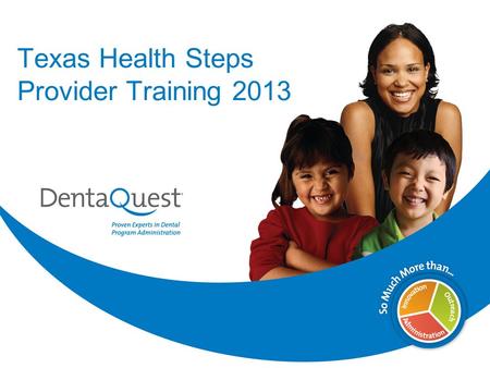 Texas Health Steps Provider Training 2013. Welcome to DentaQuest! We look forward to working with you to make Texas smile. 2.