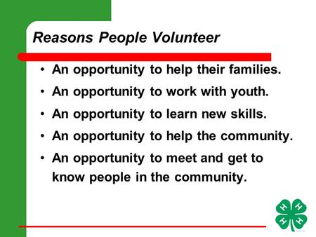 Reasons People Volunteer An opportunity to help their families. An opportunity to work with youth. An opportunity to learn new skills. An opportunity to.
