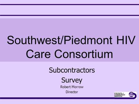 Southwest/Piedmont HIV Care Consortium Subcontractors Survey Robert Morrow Director.