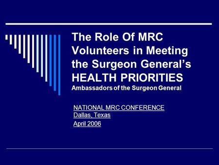 The Role Of MRC Volunteers in Meeting the Surgeon General’s HEALTH PRIORITIES Ambassadors of the Surgeon General NATIONAL MRC CONFERENCE Dallas, Texas.