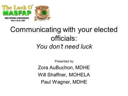 Communicating with your elected officials: You don’t need luck Presented by Zora AuBuchon, MDHE Will Shaffner, MOHELA Paul Wagner, MDHE.