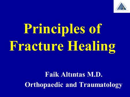 Principles of Fracture Healing Faik Altıntas M.D. Orthopaedic and Traumatology.